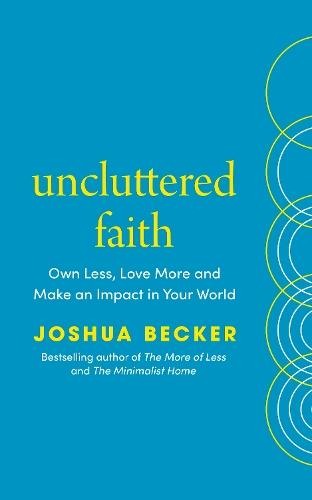 Uncluttered Faith: Own Less, Love More and Make an Impact in Your World