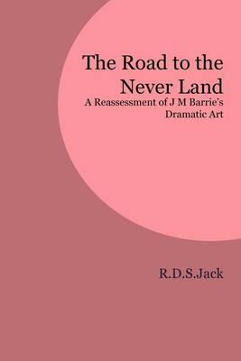 The Road to the Never Land: A Reassessment of J M Barrie's Dramatic Art