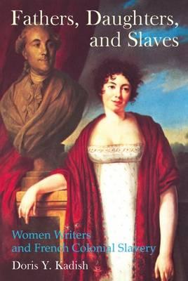 Fathers, Daughters, and Slaves: Women Writers and French Colonial Slavery