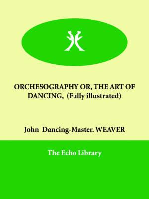 Orchesography Or, the Art of Dancing, (Fully Illustrated)
