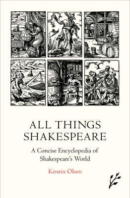 All Things Shakespeare: An Encyclopedia of Shakespeare's World