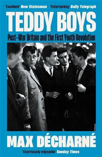 Teddy Boys: Post-War Britain and the First Youth Revolution: A Sunday Times Book of the Week