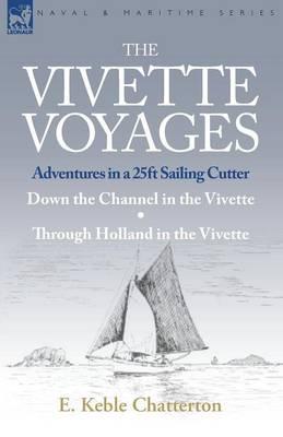 The Vivette Voyages: Adventures in a 25ft Sailing Cutter-Down the Channel in the Vivette & Through Holland in the Vivette