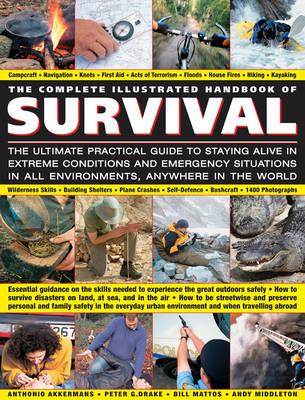 The Complete Illustrated Handbook of Survival: The Ultimate Practical Guide to Staying Alive in Extreme Conditions and Emergency Situations in All Environments, Anywhere in the World