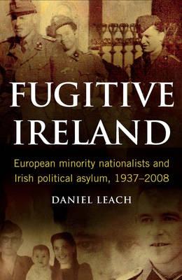 Fugitive Ireland: European Minority Nationalists and Irish Political Asylum, 1937-2008