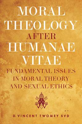 Moral Theology After Humanae Vitae: Fundamental Issues in Moral Theology and Sexual Ethics