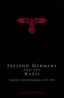 Ireland, Germany and the Nazis: Politics and Diplomacy, 1919-1939