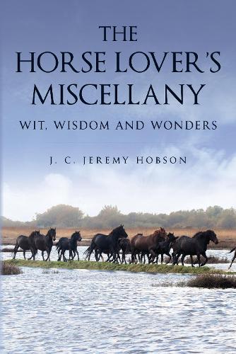 The Horse Lover's Miscellany: Wit, Wisdom and Wonders