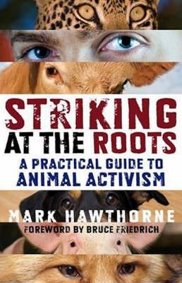 Striking at the Roots: A Practical Guide to Animal Activism