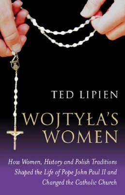 Wojtyla`s Women – How They Shaped the Life of Pope John Paul II