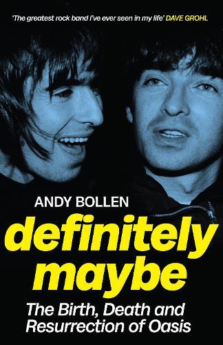 Definitely Maybe: The Birth, Death and Resurrection of Oasis
