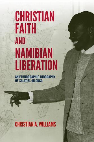 Christian Faith and Namibian Liberation: An Ethnographic Biography of Salatiel Ailonga