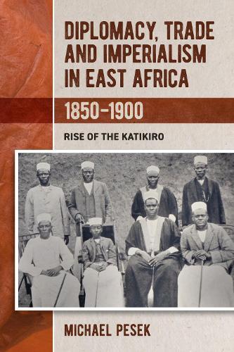 Diplomacy, Trade and Imperialism in East Africa, 1850-1900: Rise of the Katikiro