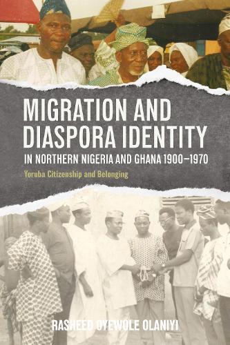 Migration and Diaspora Identity in Northern Nigeria and Ghana, 1900–1970: Yoruba Citizenship and Belonging
