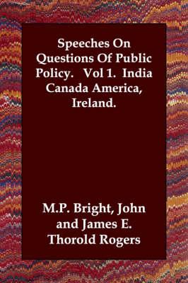 Speeches On Questions Of Public Policy. Vol 1. India Canada America, Ireland.