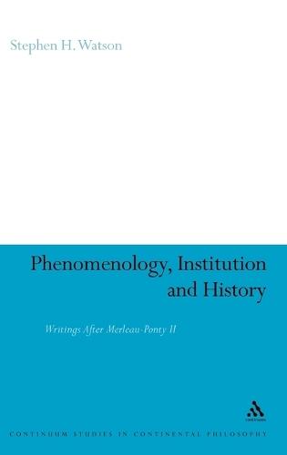 Phenomenology, Institution and History: Writings After Merleau-Ponty II