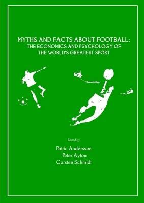 Myths and Facts about Football: The Economics and Psychology of the World’s Greatest Sport