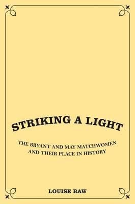Striking a Light: The Truth About the Match Girls Strike and the Women Behind it
