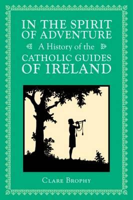 In the Spirit of Adventure: A History of the Catholic Guides of Ireland