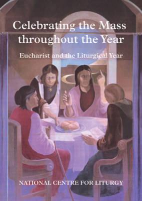 Celebrating the Mass Though the Year: Eucharist and Liturgical Year