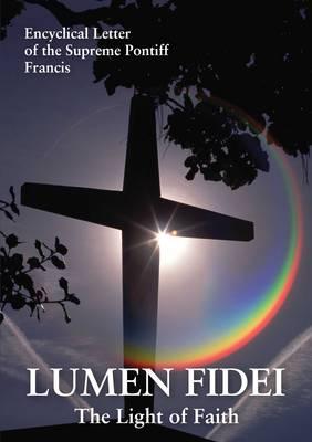 Lumen Fidei: The Light of Faith. Encyclical Letter of the Supreme Pontiff Francis