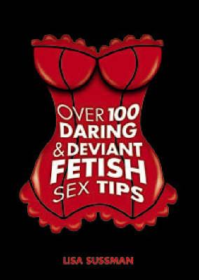 Over 100 Daring and Deviant Fetish Sex Tips