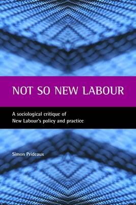 Not so New Labour: A sociological critique of New Labour's policy and practice