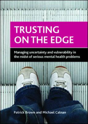 Trusting on the Edge: Managing Uncertainty and Vulnerability in the Midst of Serious Mental Health Problems