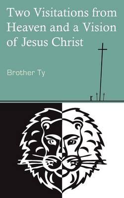 Two Visitations from Heaven and a Vision of Jesus Christ