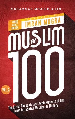 The Muslim 100 YA Edition Volume 2: The Lives, Thoughts and Achievements of the Most Influential Muslims in History