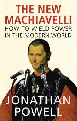 The New Machiavelli: How to Wield Power in the Modern World