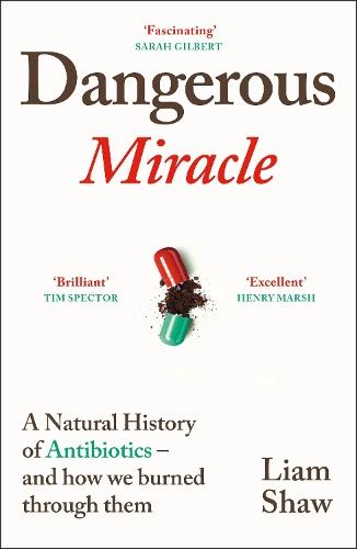 Dangerous Miracle: A natural history of antibiotics – and how we burned through them
