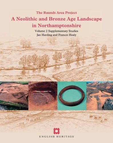A Neolithic and Bronze Age Landscape in Northamptonshire: Volume 2: Supplementary Studies: The Raunds Area Project Data
