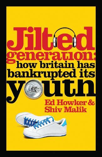 Jilted Generation: How Britain Has Bankrupted Its Youth