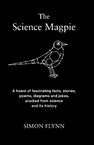 The Science Magpie: A hoard of fascinating facts, stories, poems, diagrams and jokes, plucked from science and its history