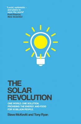 The Solar Revolution: One World. One Solution. Providing the Energy and Food for 10 Billion People.