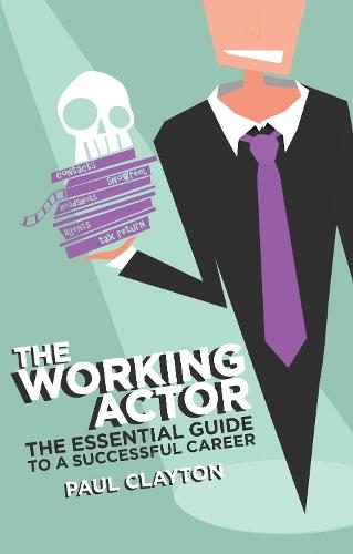 The Working Actor: The Essential Guide to a Successful Career