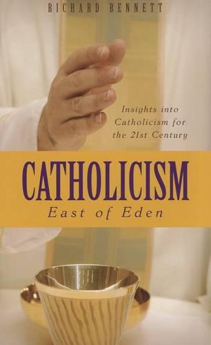 Catholicism: East of Eden: Insights into Catholicism Fro the 21st Century
