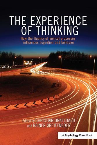 The Experience of Thinking: How the Fluency of Mental Processes Influences Cognition and Behaviour