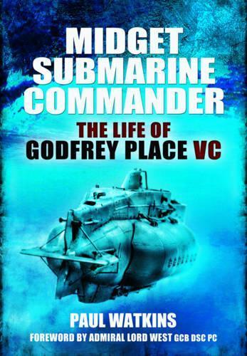 Midget Submarine Commander: The Life of Godfrey Place VC
