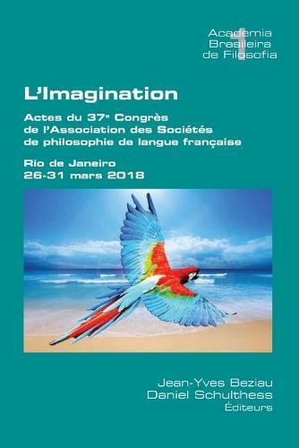 L'Imagination: Actes du 37e Congrès de l'Association des Sociétés de philosophie de langue française. Rio de Janeiro, 26-131 mars 2018