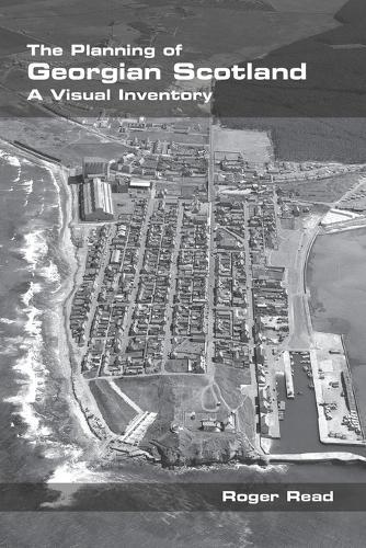 The Planning of Georgian Scotland: A Visual Inventory