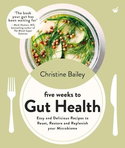 Five Weeks to Gut Health: Easy and delicious recipes to reset, restore and replenish your microbiome