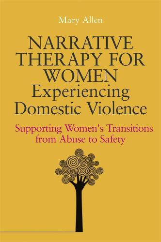Narrative Therapy for Women Experiencing Domestic Violence: Supporting Women's Transitions from Abuse to Safety