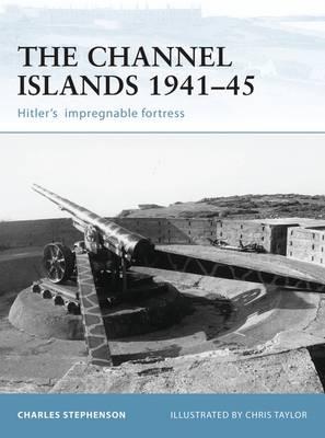 The Channel Islands 1941-45: Hitler'S Impregnable Fortress