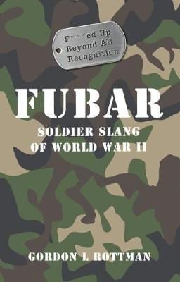 Fubar F***Ed Up Beyond All Recognition: Soldier Slang of World War II