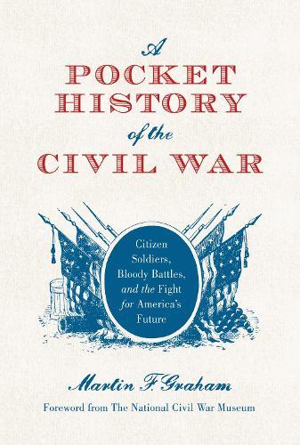 A Pocket History of the Civil War: Citizen Soldiers, Bloody Battles, and the Fight for America’s Future
