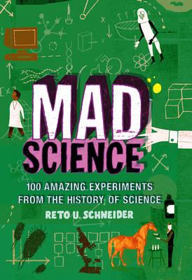 Mad Science: 100 Amazing Experiments from the History of Science