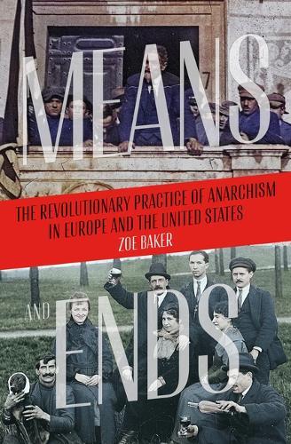 Means And Ends: The Revolutionary Practice of Anarchism in Europe and the United States