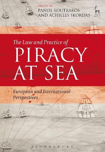 The Law and Practice of Piracy at Sea: European and International Perspectives